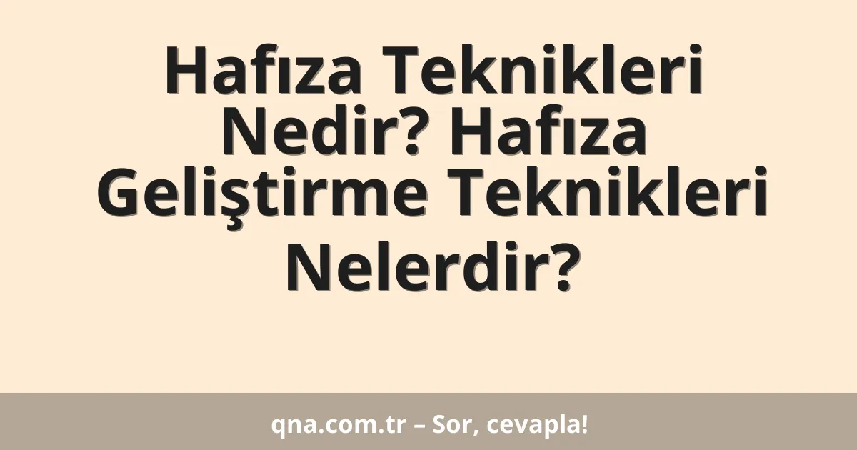 Hafıza Teknikleri Nedir? Hafıza Geliştirme Teknikleri Nelerdir?