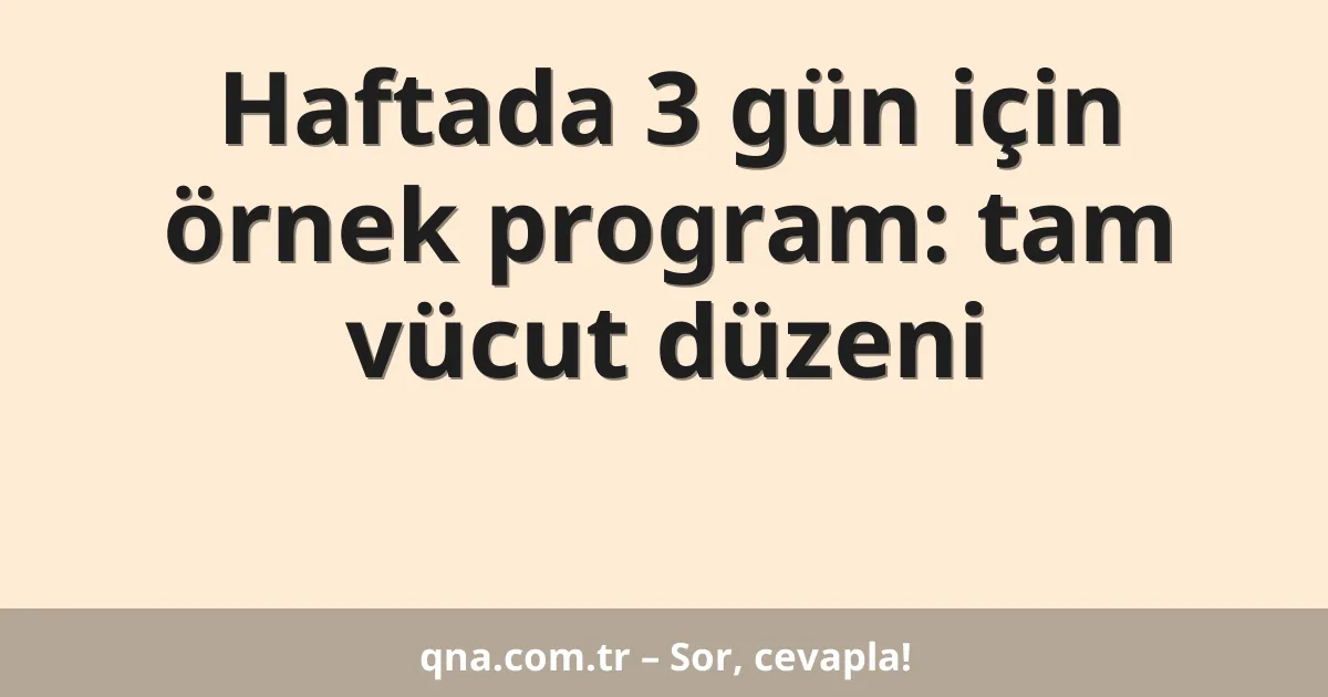 Haftada 3 gün için örnek program: tam vücut düzeni