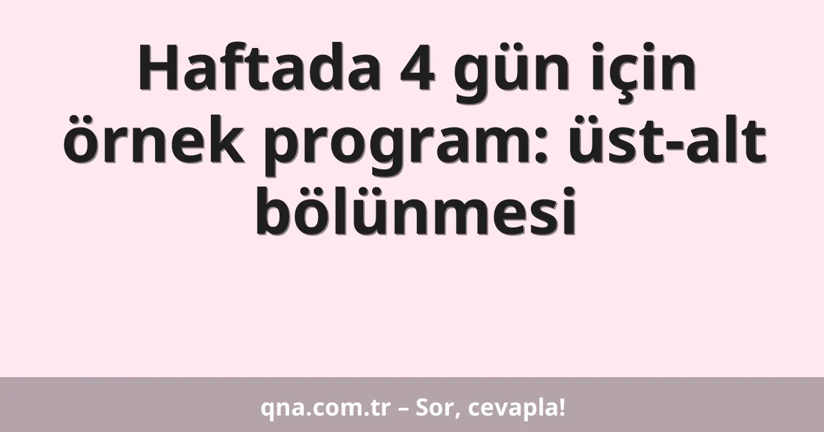 Haftada 4 gün için örnek program: üst-alt bölünmesi