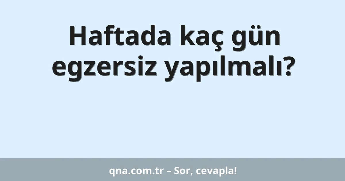 Haftada kaç gün egzersiz yapılmalı?