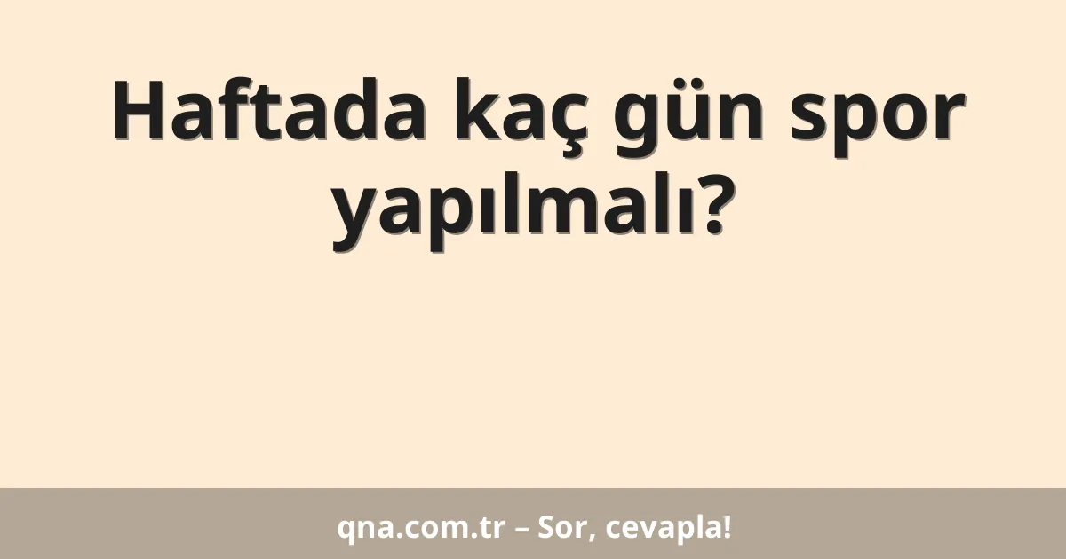 Haftada kaç gün spor yapılmalı?