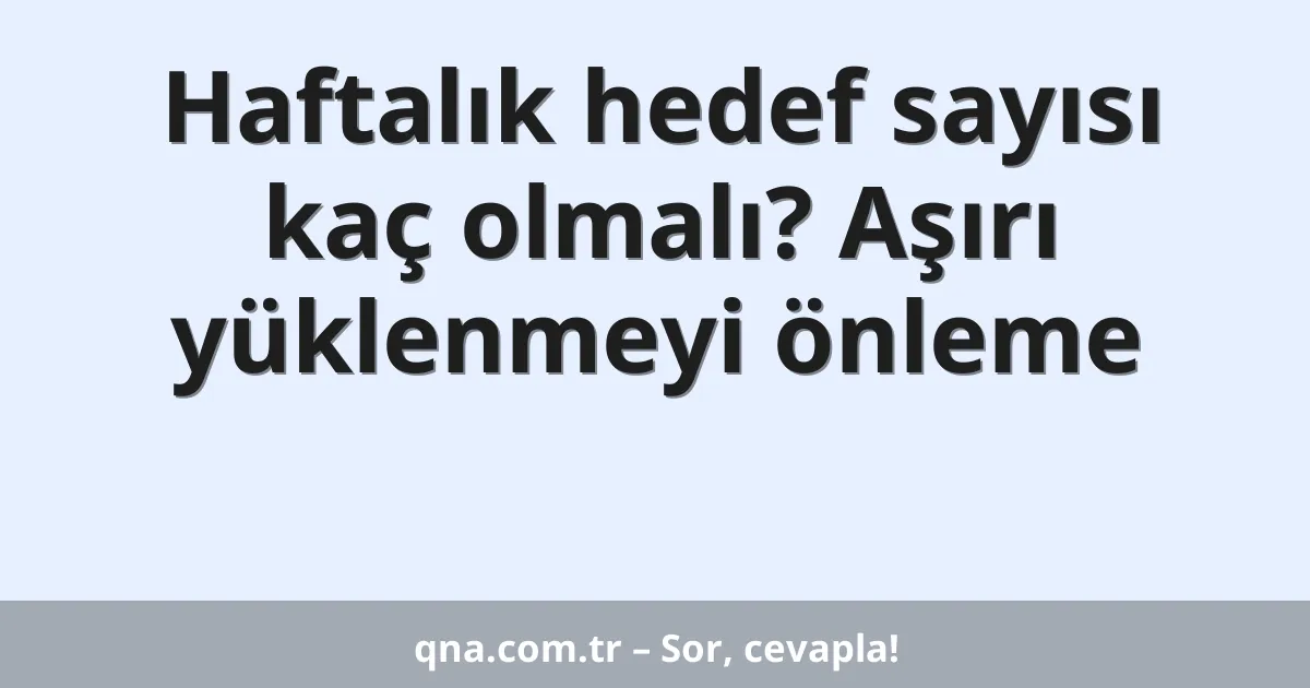 Haftalık hedef sayısı kaç olmalı? Aşırı yüklenmeyi önleme