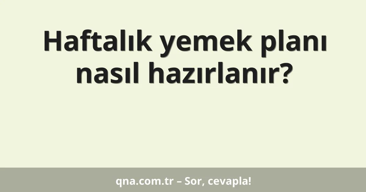 Haftalık yemek planı nasıl hazırlanır?