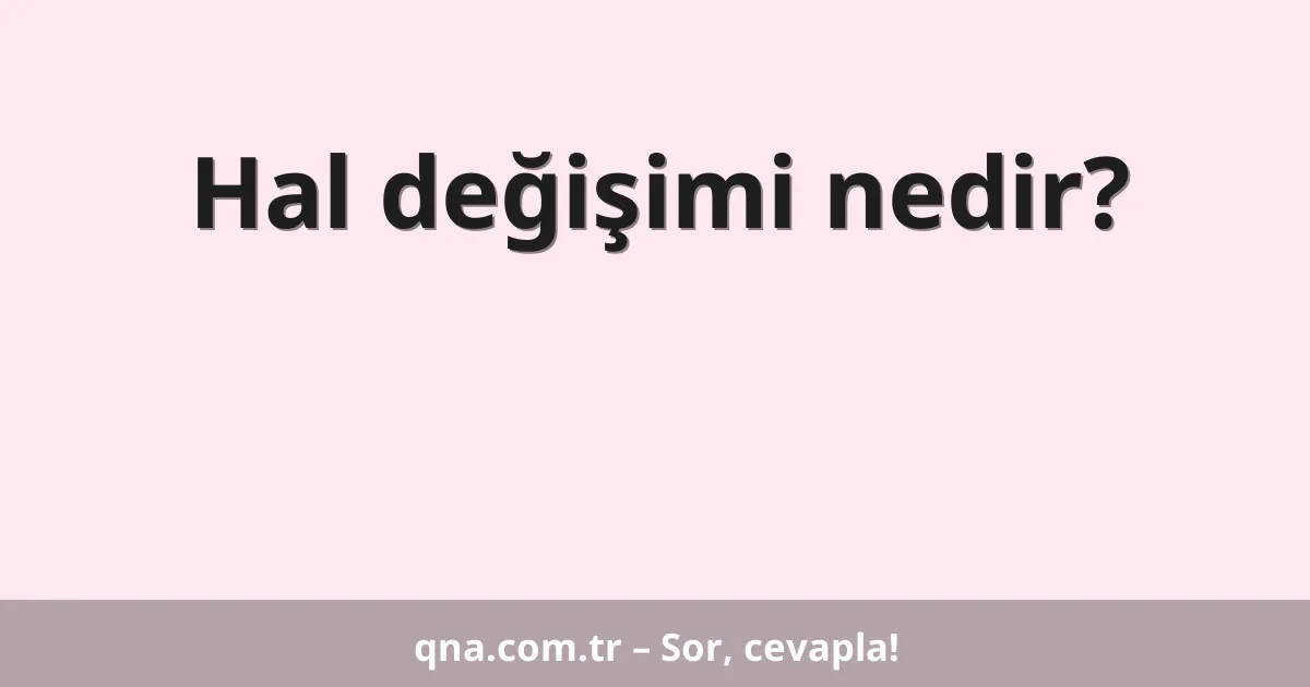 Hal değişimi nedir?