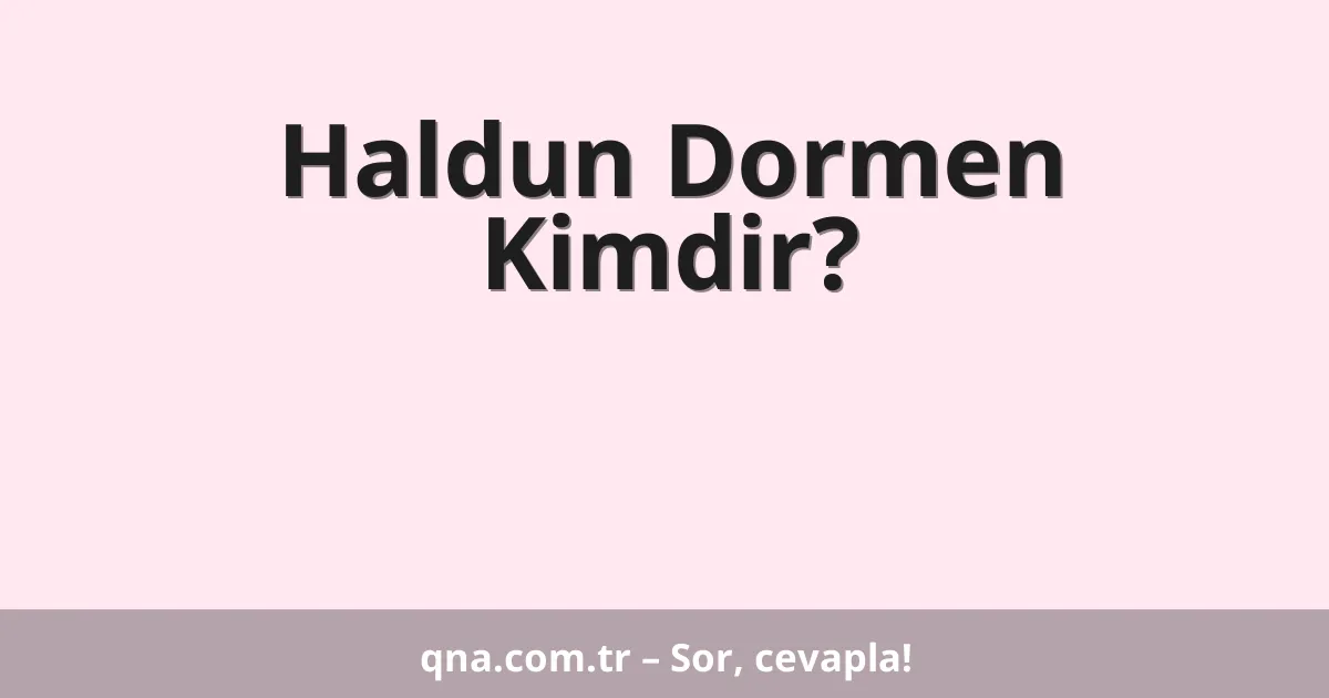 Haldun Dormen Kimdir?