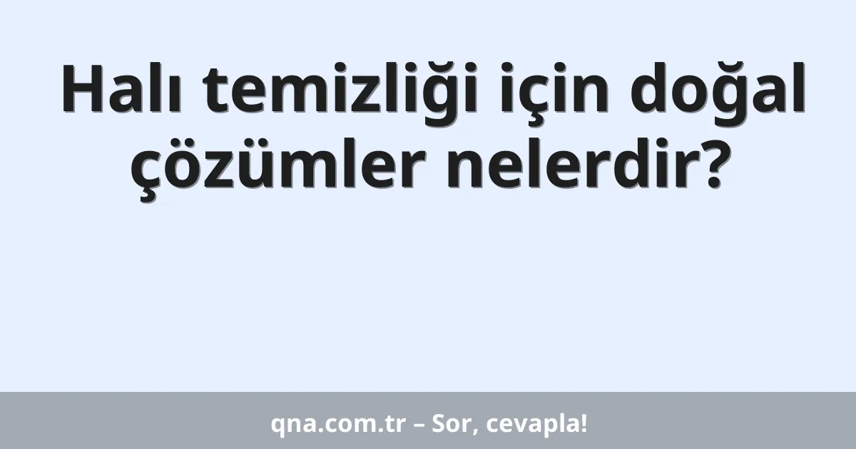 Halı temizliği için doğal çözümler nelerdir?