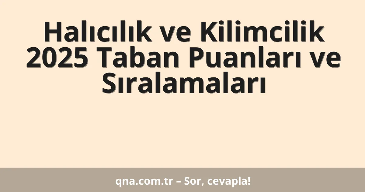 Halıcılık ve Kilimcilik 2025 Taban Puanları ve Sıralamaları