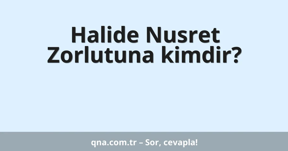 Halide Nusret Zorlutuna kimdir?