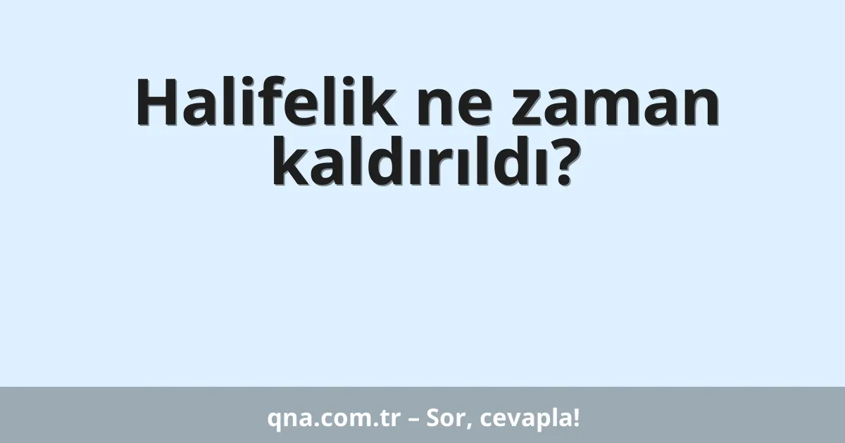 Halifelik ne zaman kaldırıldı?