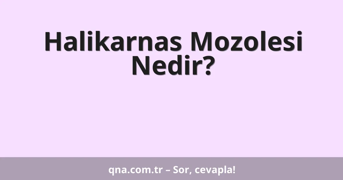 Halikarnas Mozolesi Nedir?
