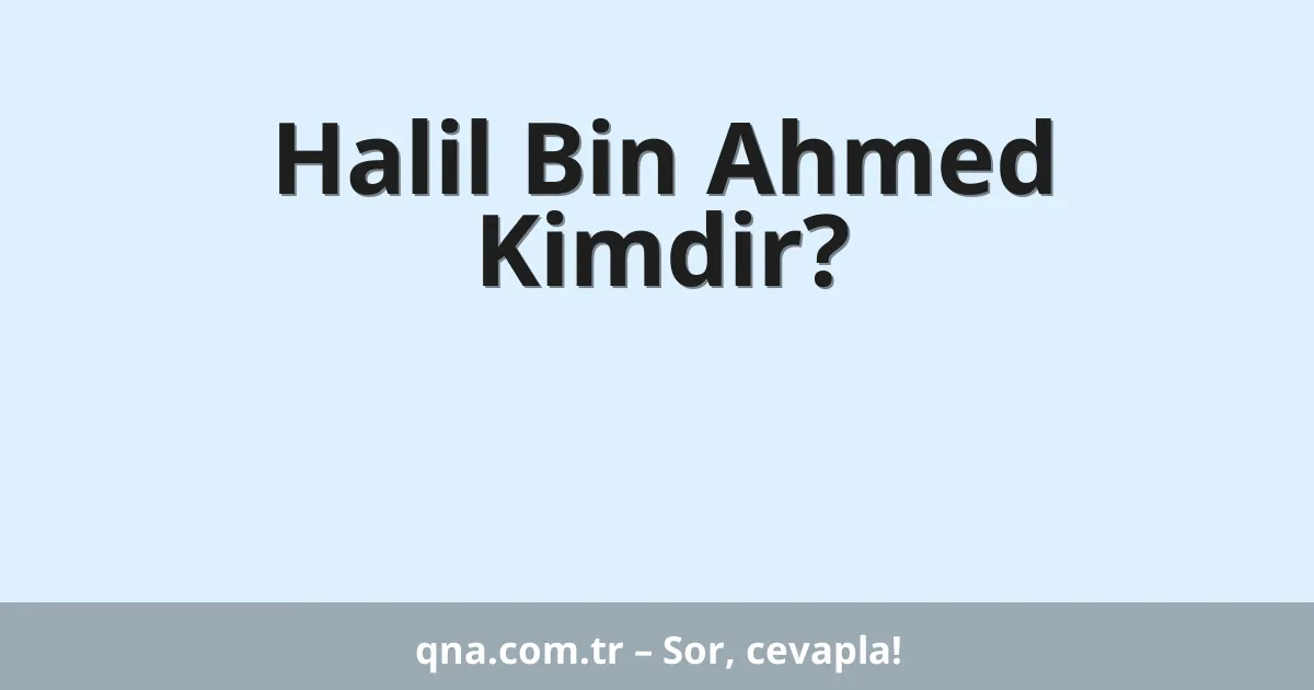 Halil Bin Ahmed Kimdir?