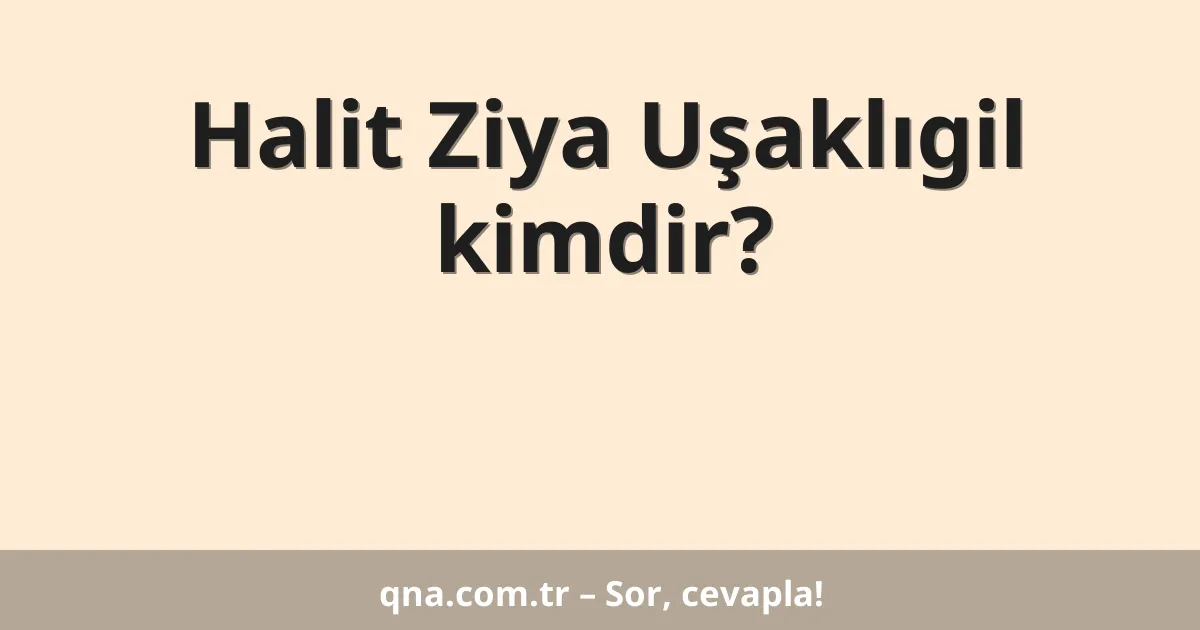 Halit Ziya Uşaklıgil kimdir?