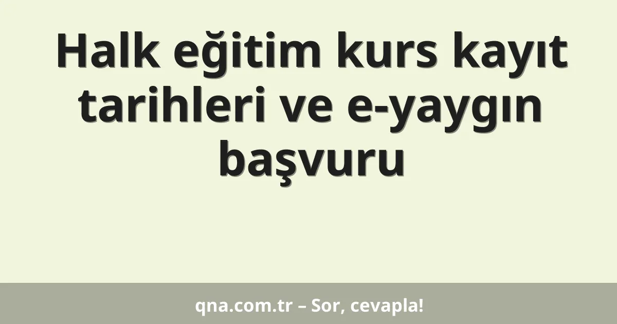 Halk eğitim kurs kayıt tarihleri ve e-yaygın başvuru
