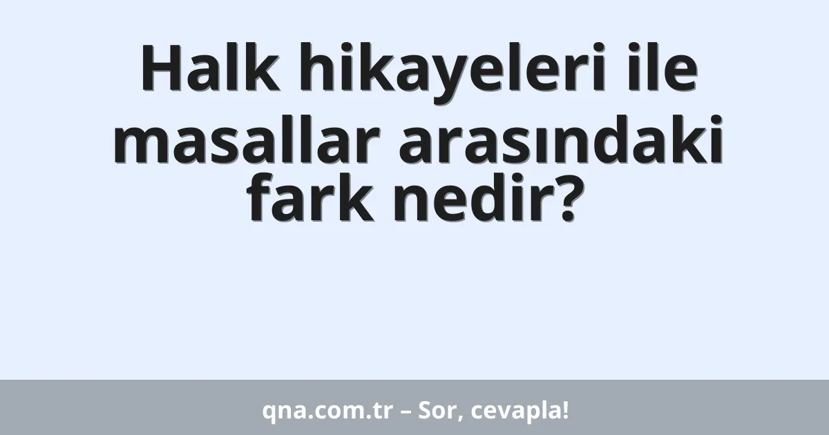 Halk hikayeleri ile masallar arasındaki fark nedir?