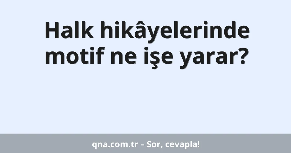 Halk hikâyelerinde motif ne işe yarar?