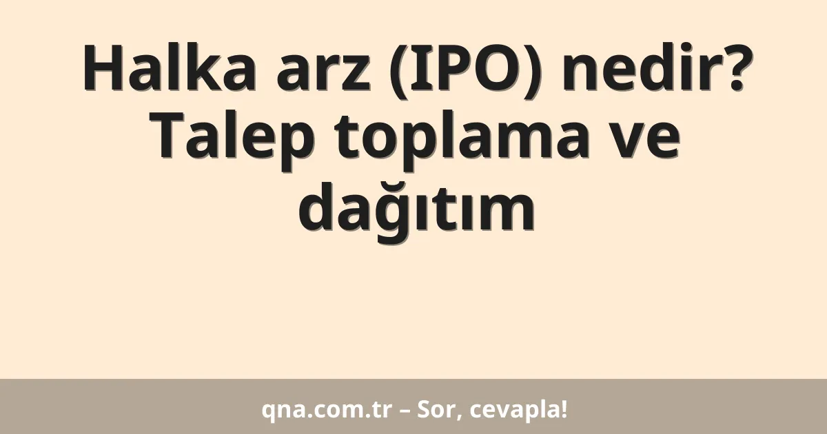 Halka arz (IPO) nedir? Talep toplama ve dağıtım