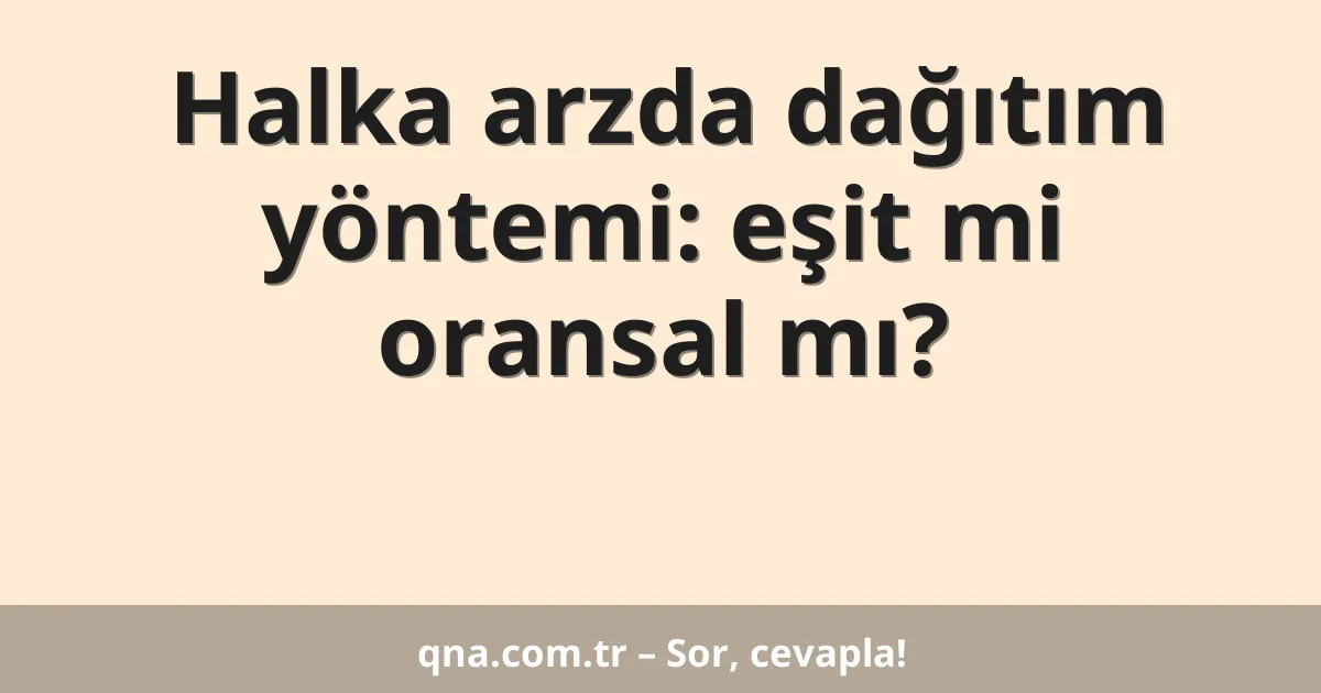 Halka arzda dağıtım yöntemi: eşit mi oransal mı?