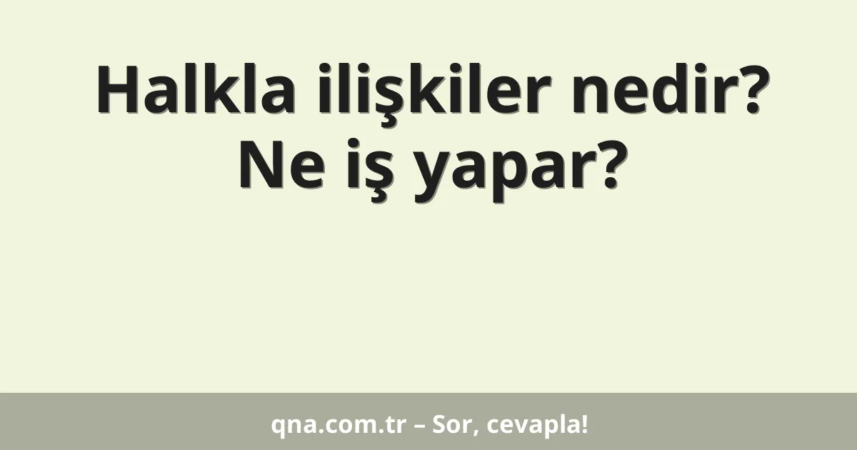 Halkla ilişkiler nedir? Ne iş yapar?