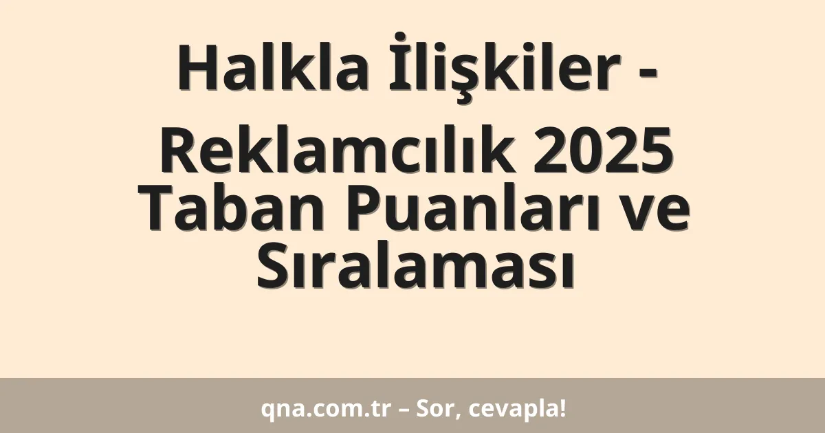 Halkla İlişkiler - Reklamcılık 2025 Taban Puanları ve Sıralaması