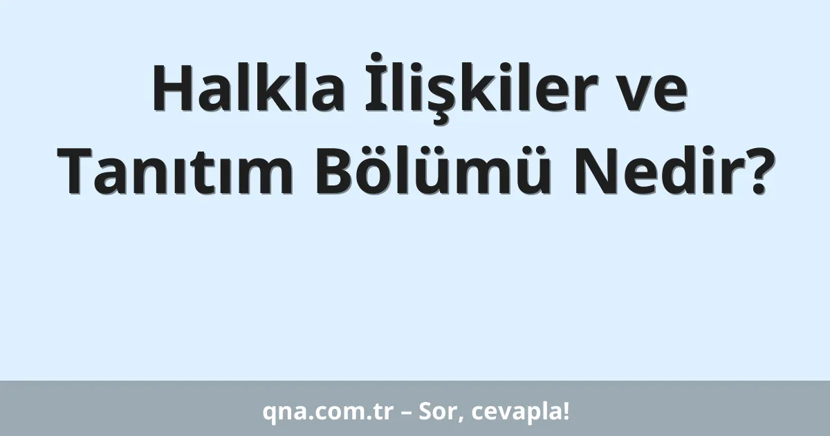 Halkla İlişkiler ve Tanıtım Bölümü Nedir?