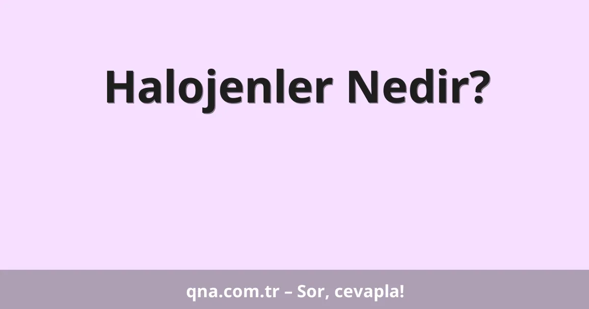 Halojenler Nedir?