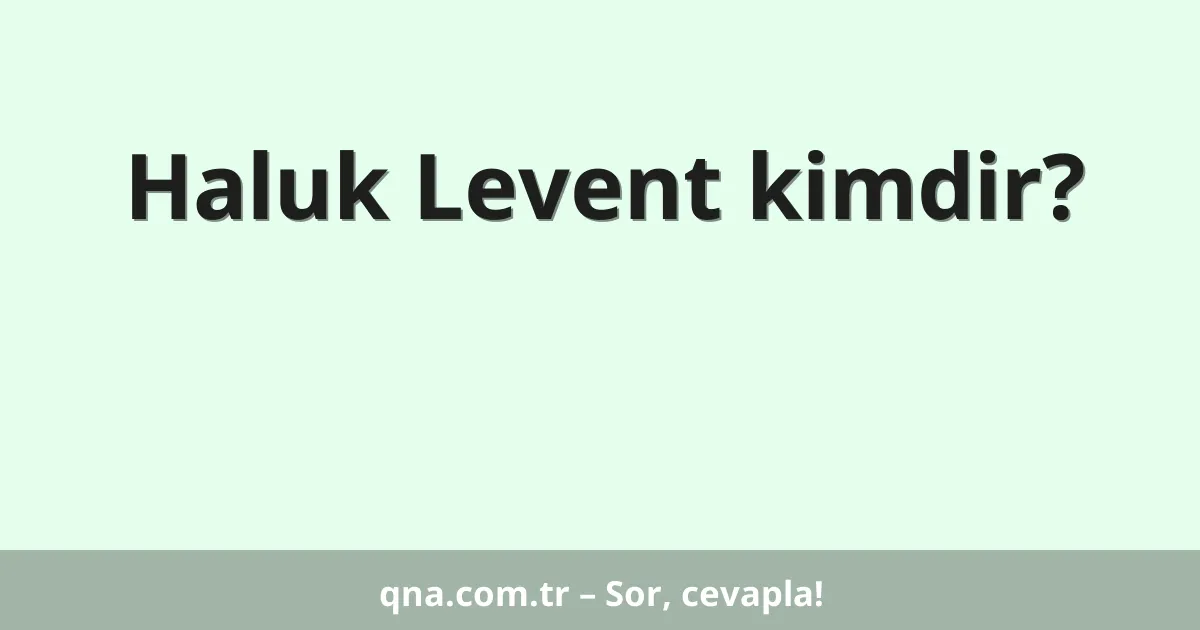 Haluk Levent kimdir?