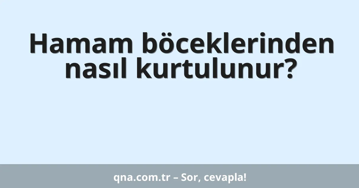 Hamam böceklerinden nasıl kurtulunur?