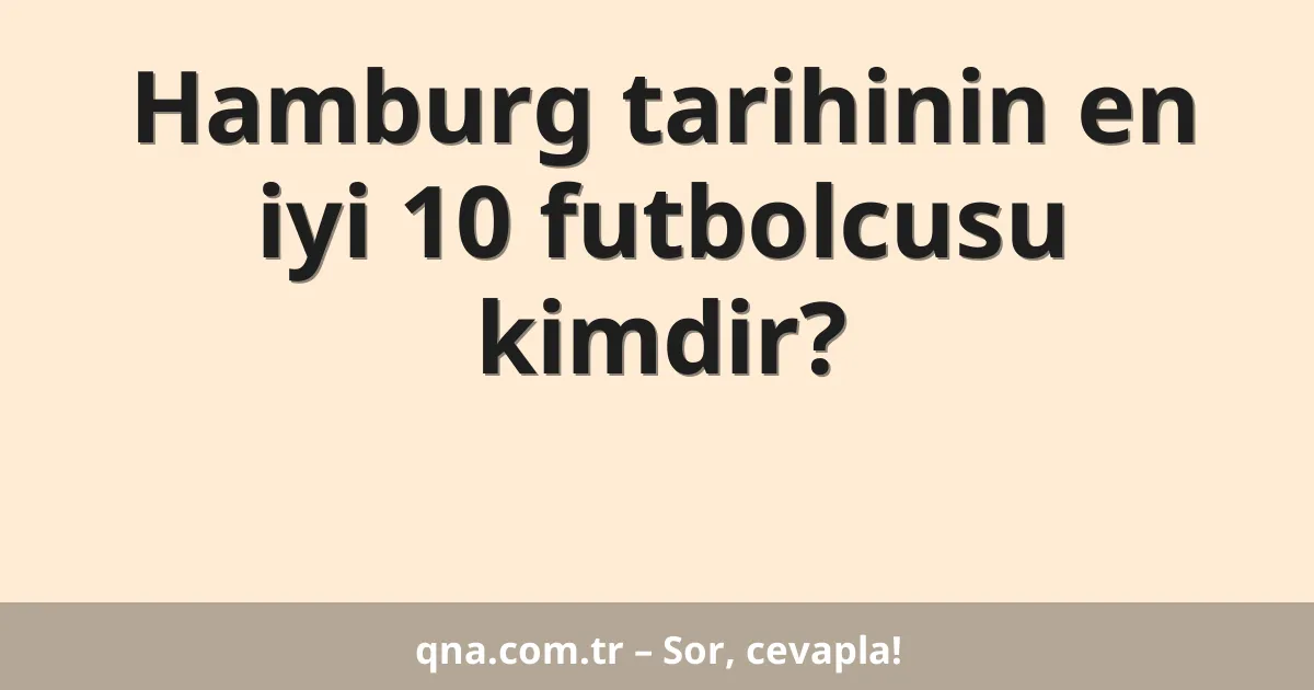 Hamburg tarihinin en iyi 10 futbolcusu kimdir?