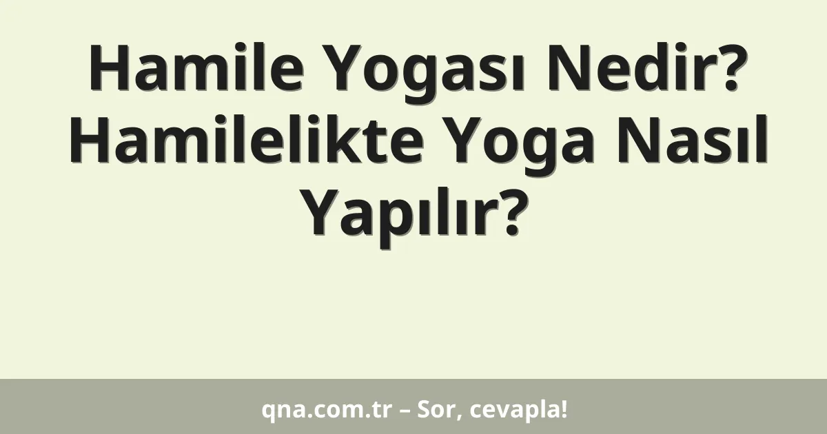 Hamile Yogası Nedir? Hamilelikte Yoga Nasıl Yapılır?