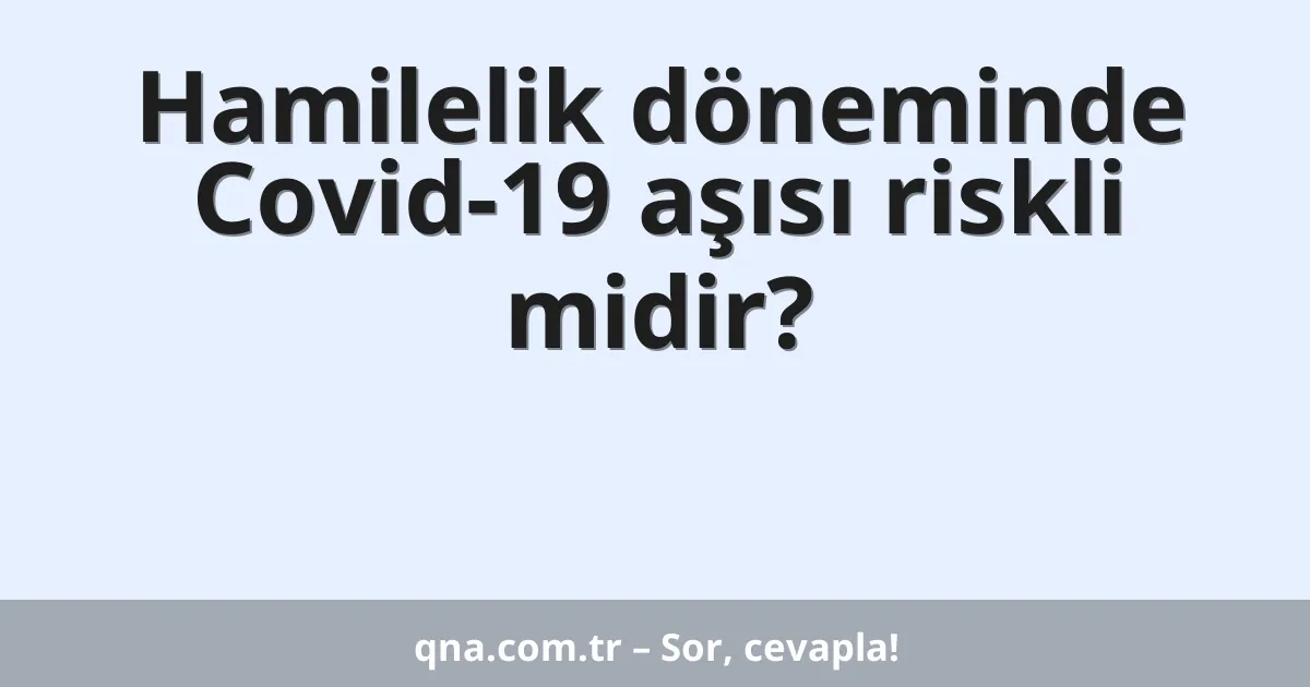 Hamilelik döneminde Covid-19 aşısı riskli midir?