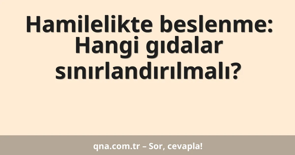 Hamilelikte beslenme: Hangi gıdalar sınırlandırılmalı?