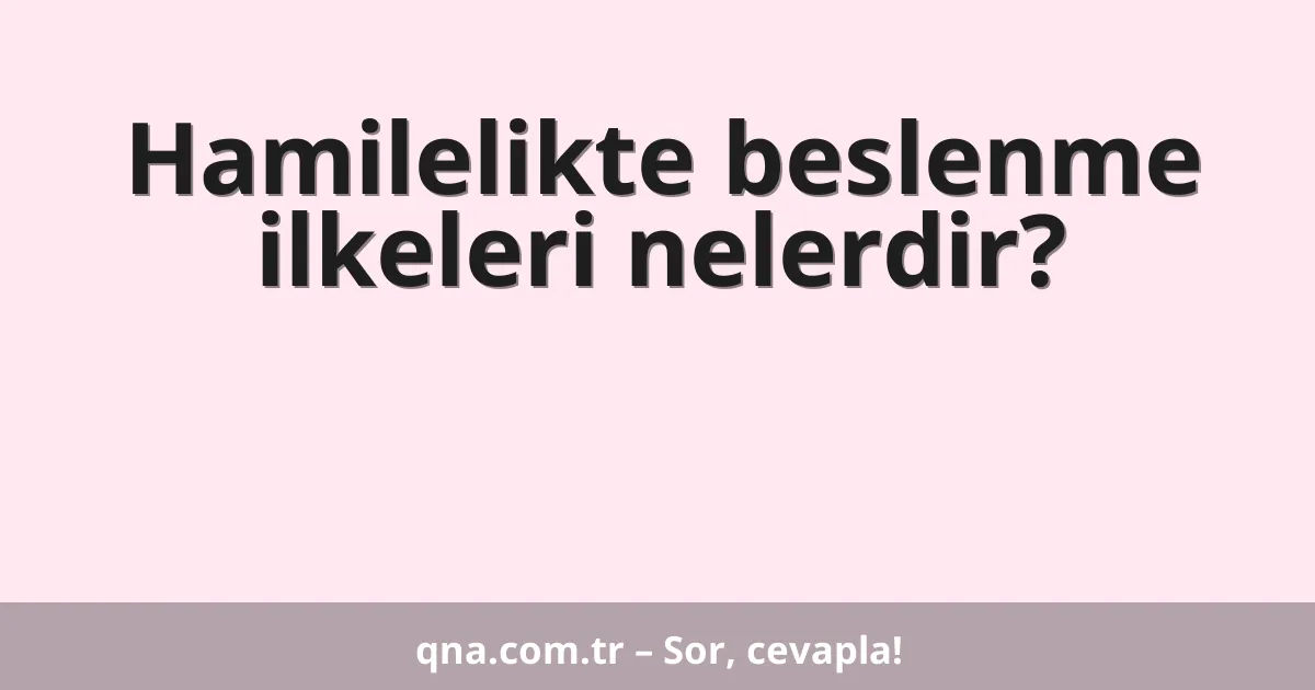 Hamilelikte beslenme ilkeleri nelerdir?