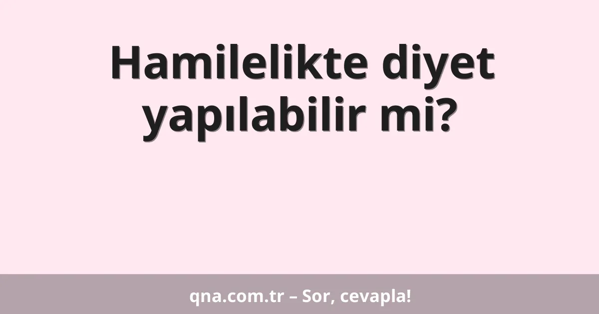 Hamilelikte diyet yapılabilir mi?