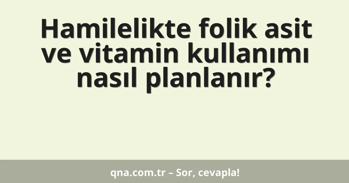 Hamilelikte folik asit ve vitamin kullanımı nasıl planlanır?