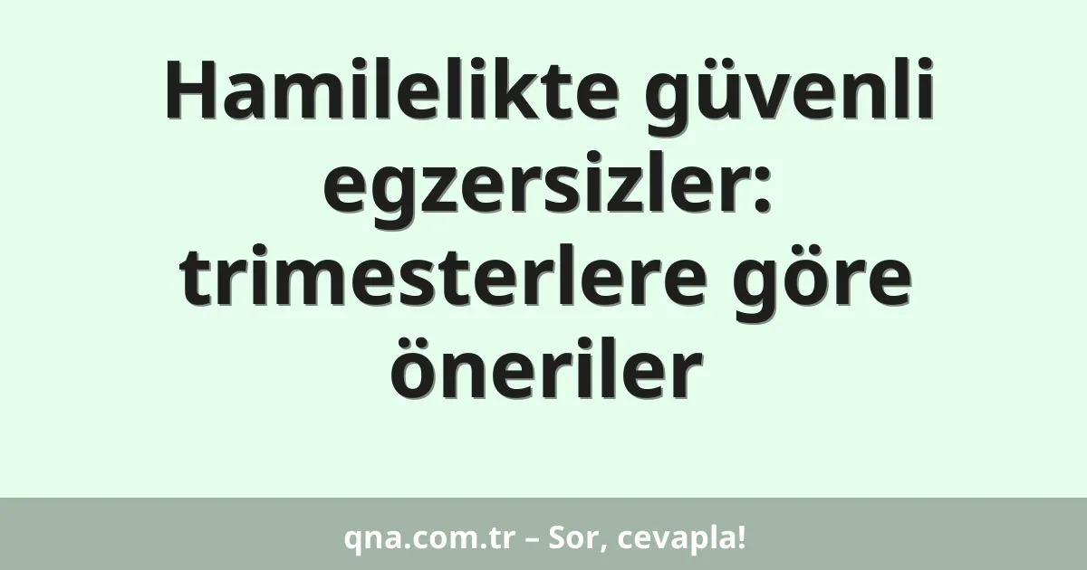 Hamilelikte güvenli egzersizler: trimesterlere göre öneriler