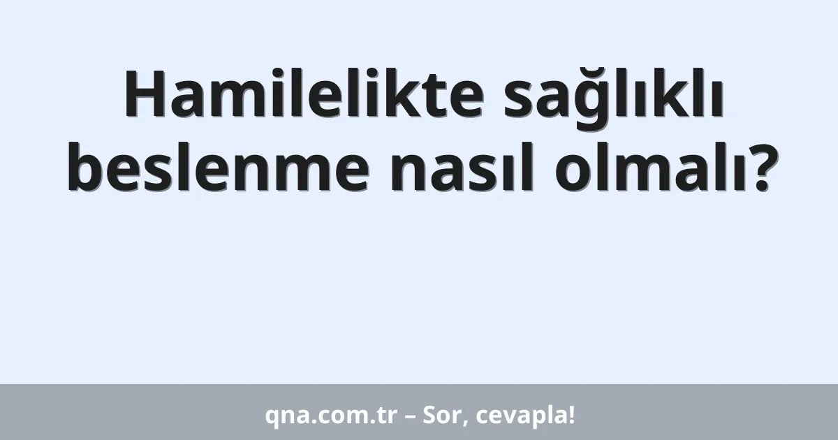 Hamilelikte sağlıklı beslenme nasıl olmalı?