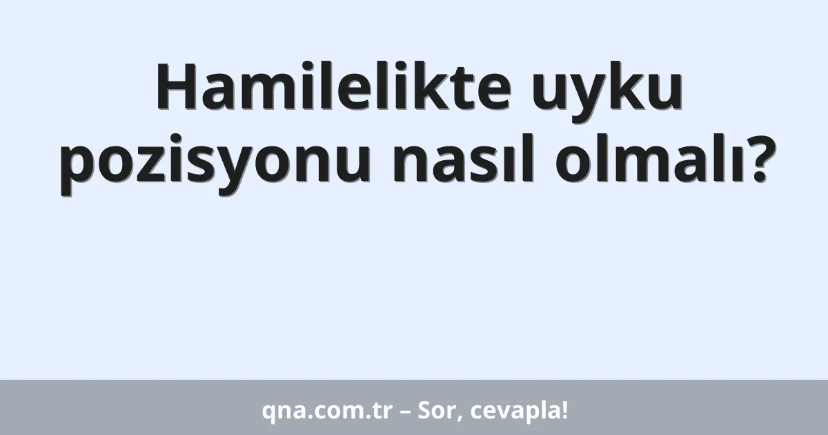 Hamilelikte uyku pozisyonu nasıl olmalı?