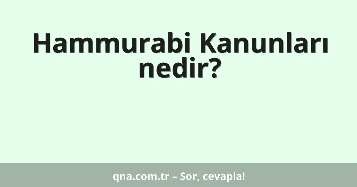 Hammurabi Kanunları nedir?