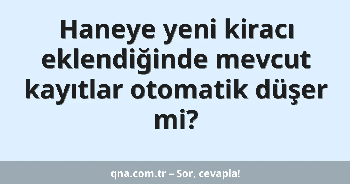 Haneye yeni kiracı eklendiğinde mevcut kayıtlar otomatik düşer mi?