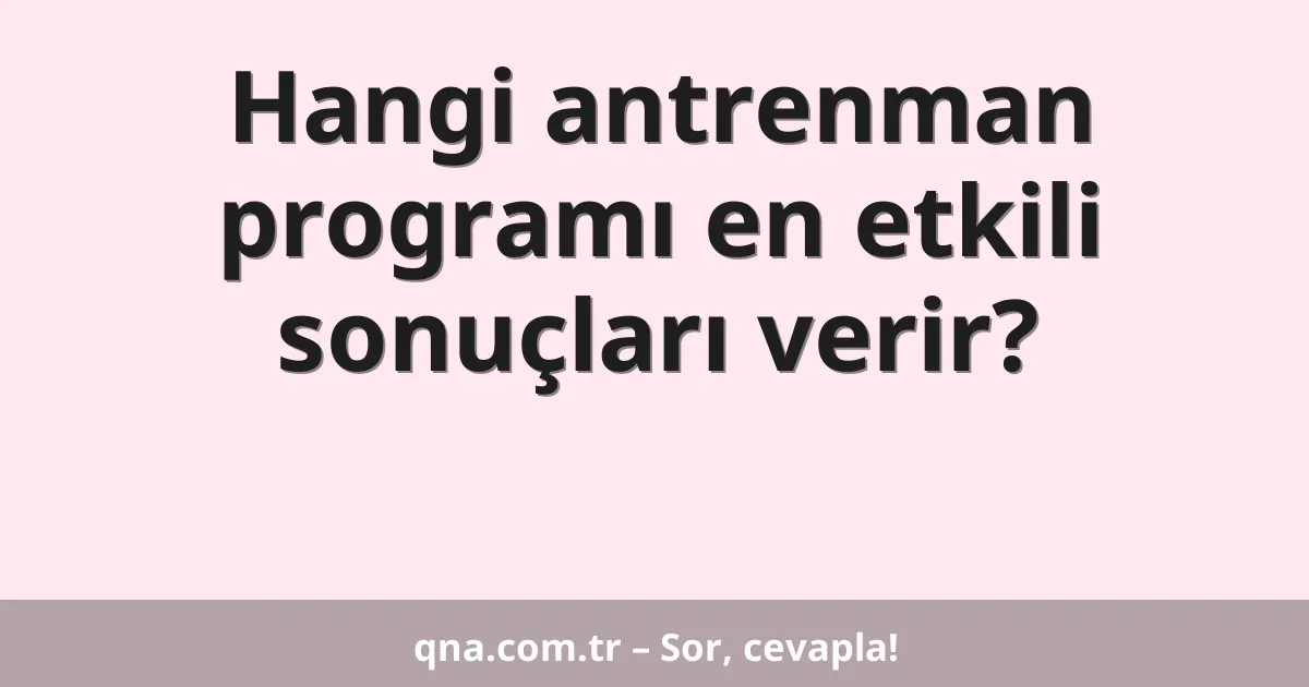 Hangi antrenman programı en etkili sonuçları verir?