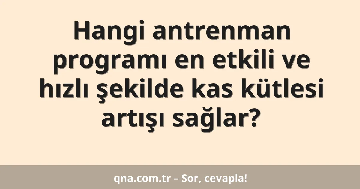 Hangi antrenman programı en etkili ve hızlı şekilde kas kütlesi artışı sağlar?