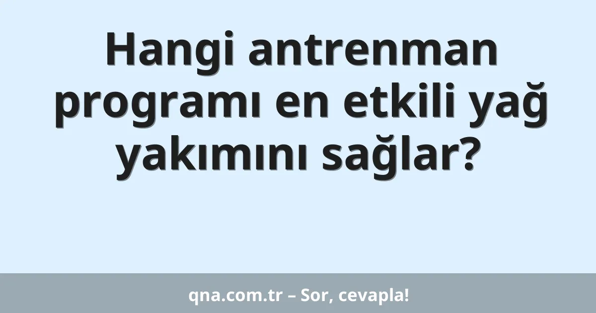 Hangi antrenman programı en etkili yağ yakımını sağlar?