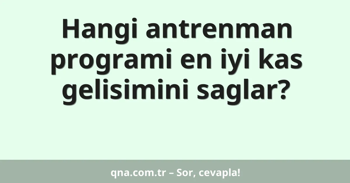 Hangi antrenman programi en iyi kas gelisimini saglar?
