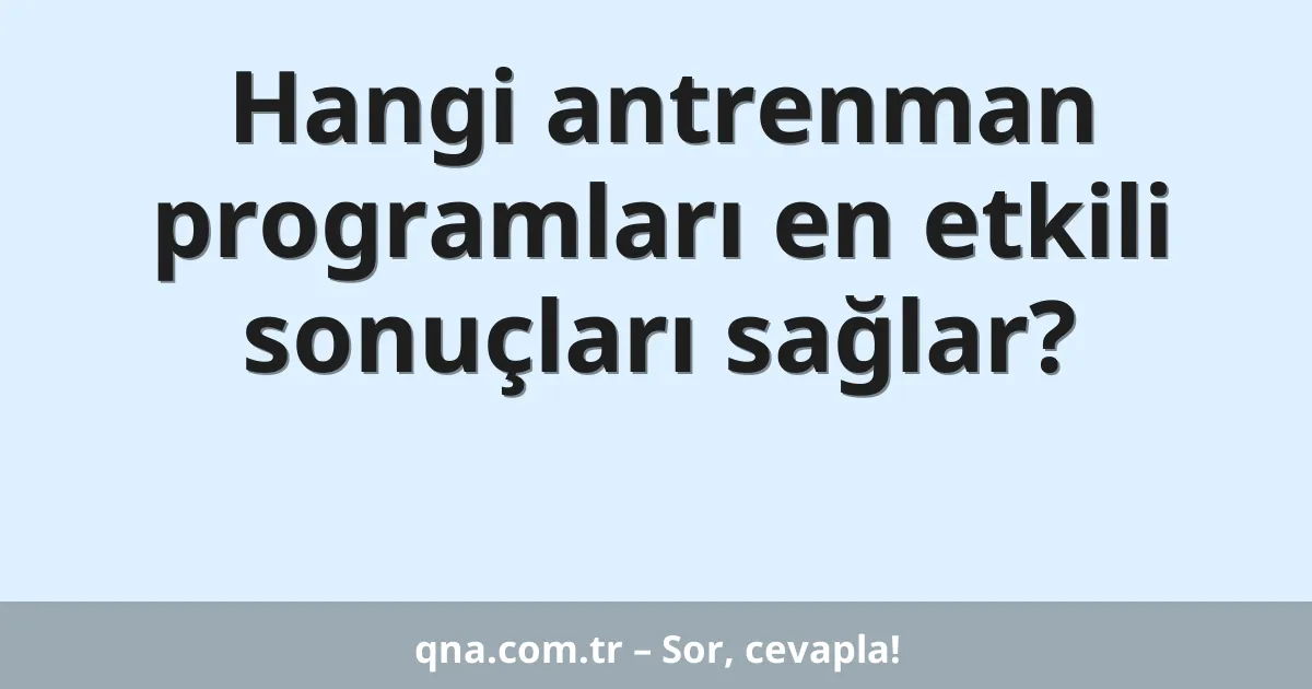 Hangi antrenman programları en etkili sonuçları sağlar?