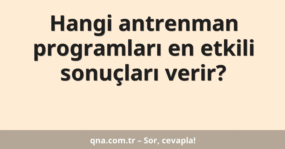 Hangi antrenman programları en etkili sonuçları verir?