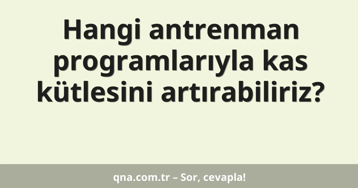 Hangi antrenman programlarıyla kas kütlesini artırabiliriz?