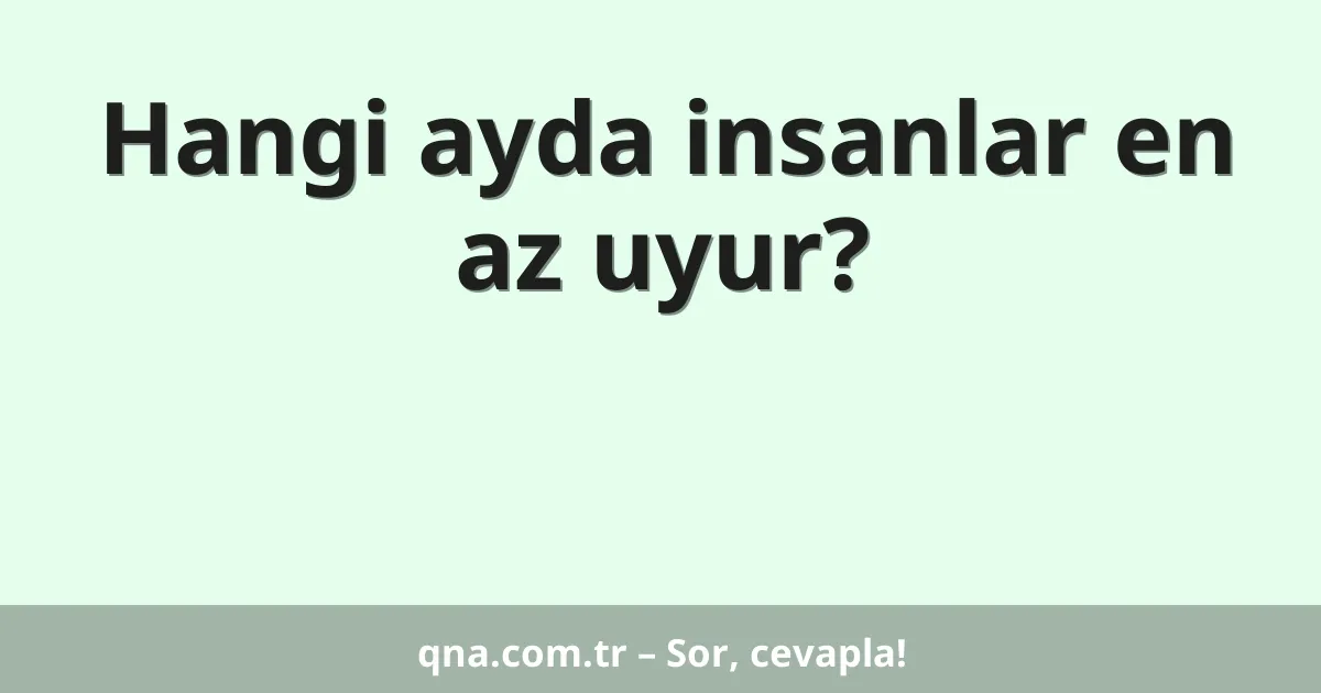 Hangi ayda insanlar en az uyur?