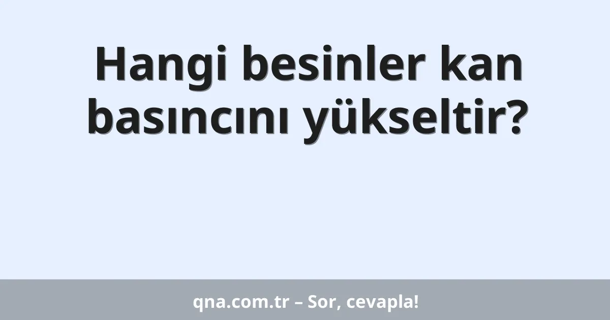 Hangi besinler kan basıncını yükseltir?