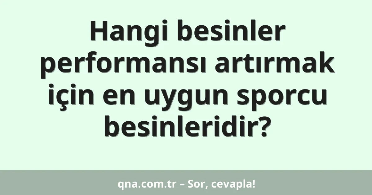 Hangi besinler performansı artırmak için en uygun sporcu besinleridir?