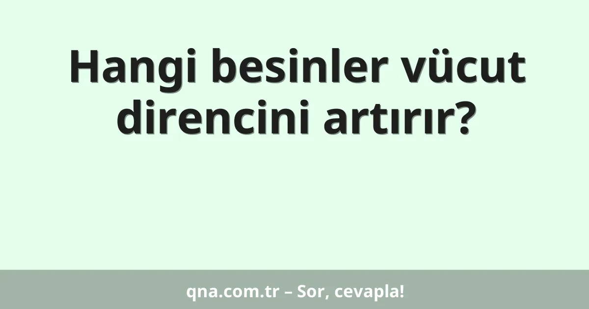 Hangi besinler vücut direncini artırır?